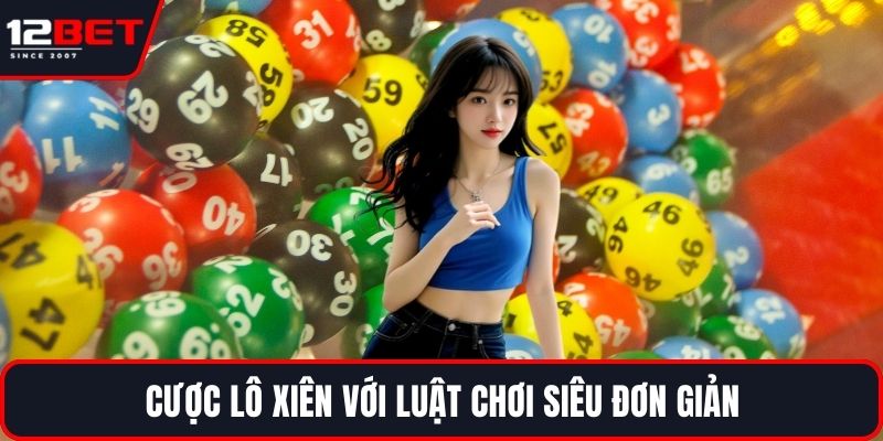 Cược Lô Xiên Tại 12BET Với Bí Quyết Chơi Siêu Hiệu Quả 2 Cược lô xiên với luật chơi siêu đơn giản