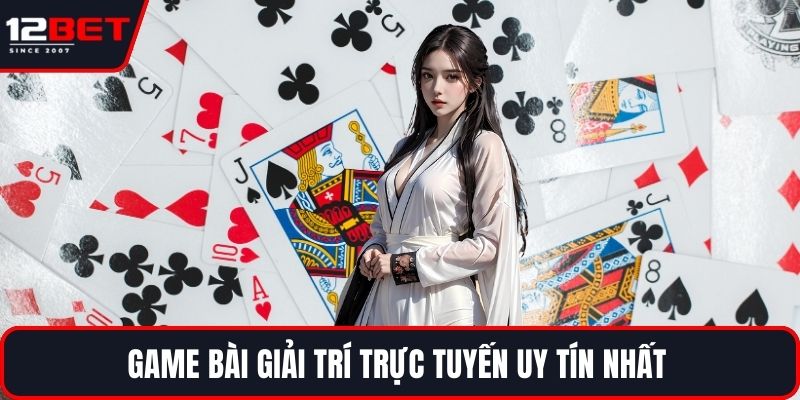 Game bài giải trí trực tuyến uy tín nhất