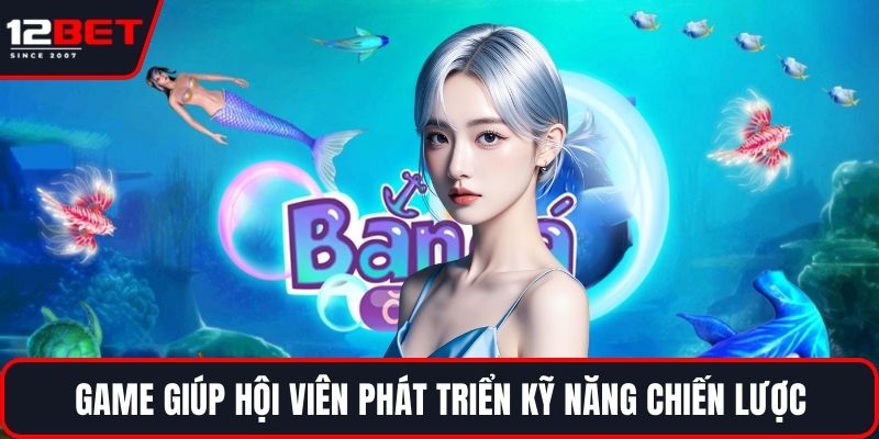 Bắn Cá Thần Tài - Chiến Thuật Săn Cá Nâng Cao Cho Hội Viên 3 Game giúp hội viên phát triển kỹ năng chiến lược