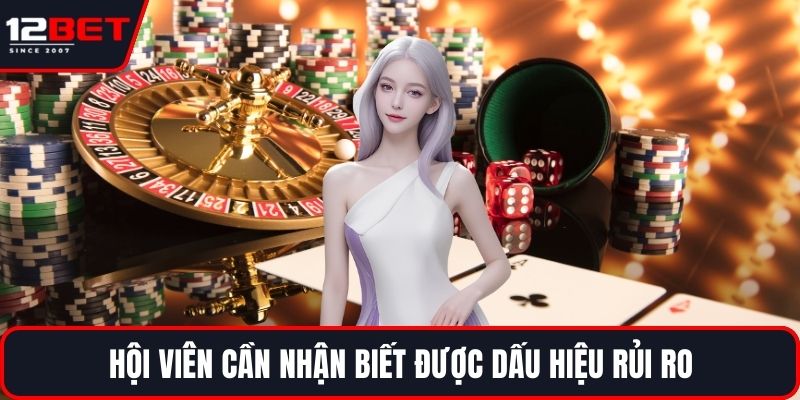 Chơi Có Trách Nhiệm - Chìa Khóa Để Cá Cược An Toàn 3 Hội viên cần nhận biết được dấu hiệu rủi ro