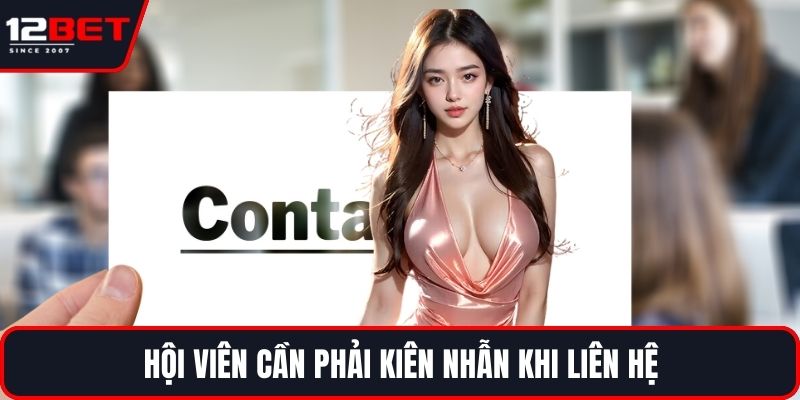 Hội viên cần phải kiên nhẫn khi liên hệ