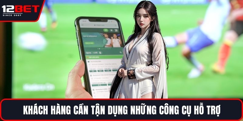 Khách hàng cần tận dụng những công cụ hỗ trợ