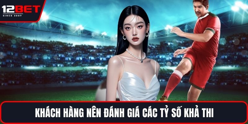 Cược Tỷ Số Chính Xác - Mẹo Phân Tích Để Dự Đoán Kết Quả 4 Khách hàng nên đánh giá các tỷ số khả thi