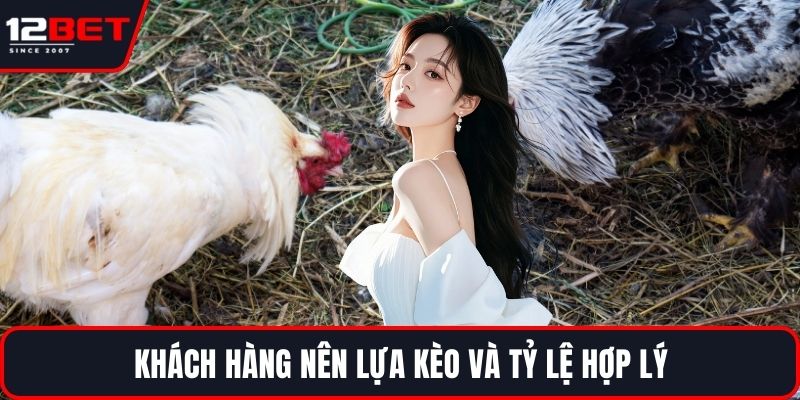 Khách hàng nên lựa kèo và tỷ lệ hợp lý