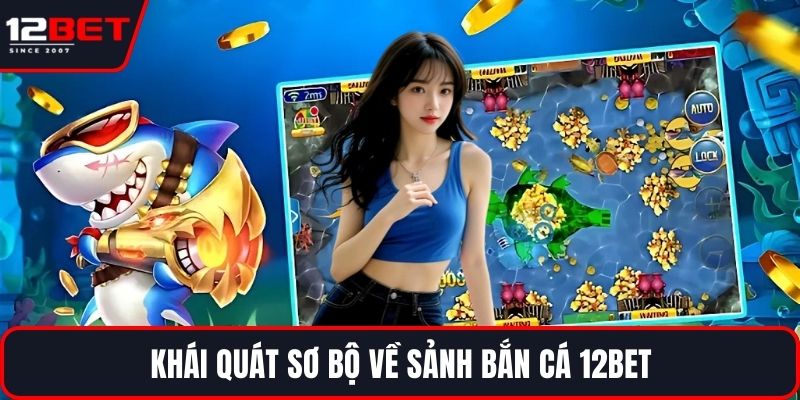 Khái quát sơ bộ về sảnh bắn cá 12BET
