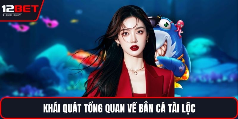 Bắn Cá Tài Lộc - Chiến Lược Để Tăng Cơ Hội Trúng Thưởng 2 Khái quát tổng quan về bắn cá Tài Lộc