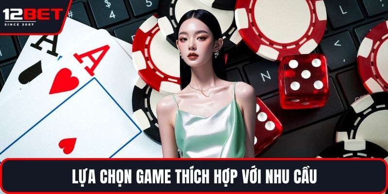 Lựa chọn game thích hợp với nhu cầu