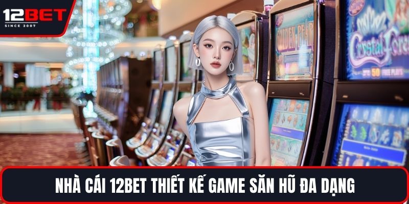 Nhà cái 12BET thiết kế game săn hũ đa dạng