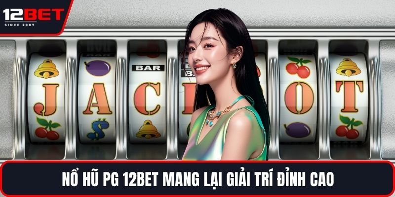 Nổ Hũ PG – Sảnh Game Siêu Hot Với Jackpot Khủng Hấp Dẫn 2 Nổ hũ PG 12BET mang lại giải trí đỉnh cao