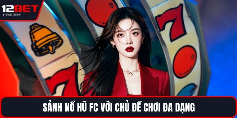 Nổ Hũ FC - Giải Jackpot Siêu Khủng, Trải Nghiệm Hấp Dẫn 2 Sảnh nổ hũ FC với chủ đề chơi đa dạng