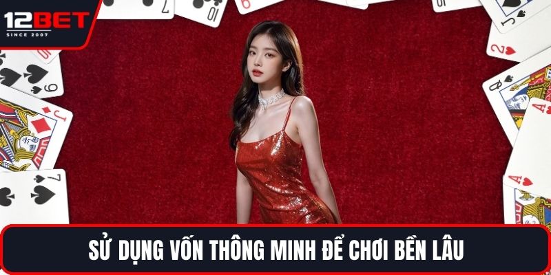 Xì Dách Lật Bài – Luật Chơi Hay Và Bí Quyết Thắng Lớn 4 Sử dụng vốn thông minh để chơi bền lâu