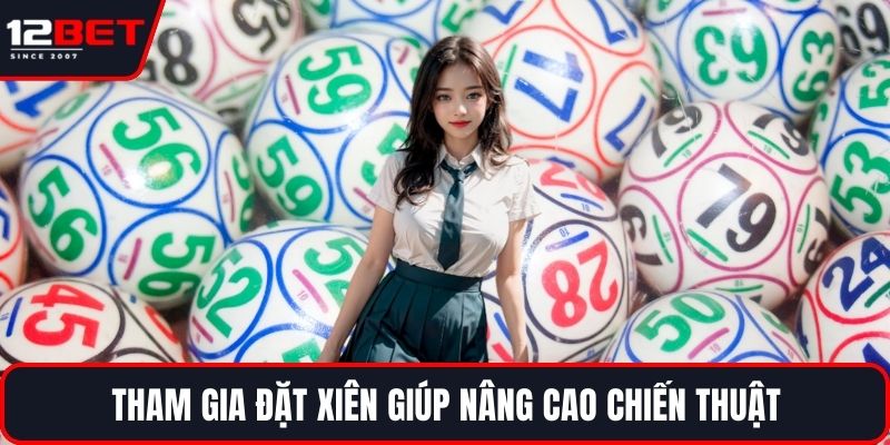 Cược Lô Xiên Tại 12BET Với Bí Quyết Chơi Siêu Hiệu Quả 3 Tham gia đặt xiên giúp nâng cao chiến thuật