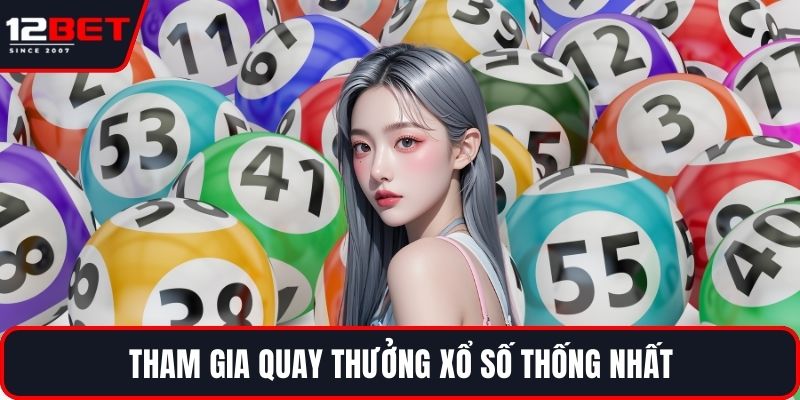 Tham gia quay thưởng xổ số Thống Nhất