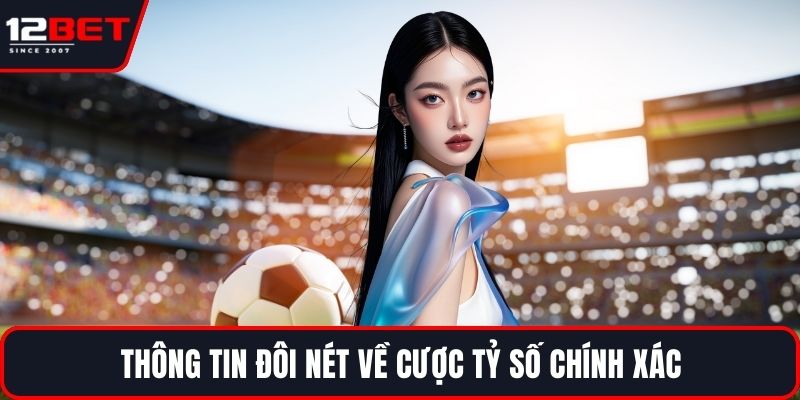 Cược Tỷ Số Chính Xác - Mẹo Phân Tích Để Dự Đoán Kết Quả 2 Thông tin đôi nét về cược tỷ số chính xác