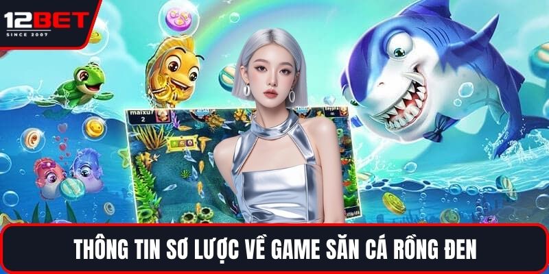 Săn Cá Rồng Đen - Chia Sẻ Kinh Nghiệm Chơi Thông Minh 2 Thông tin sơ lược về game Săn Cá Rồng Đen