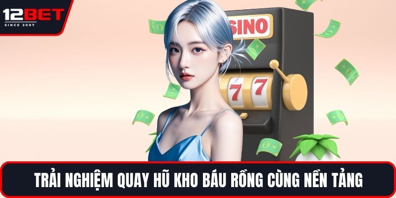 Nổ Hũ PG – Sảnh Game Siêu Hot Với Jackpot Khủng Hấp Dẫn 3 Trải nghiệm quay hũ Kho Báu Rồng cùng nền tảng
